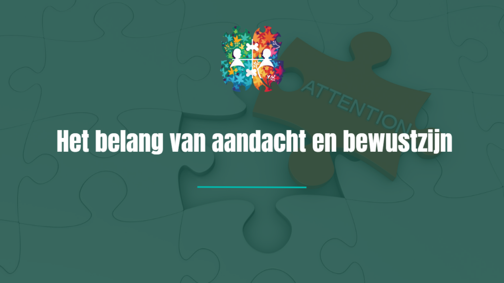 Het belang van aandacht en bewustzijn.